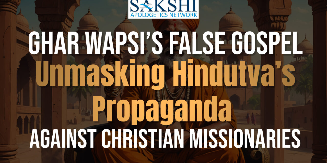 Ghar Wapsi’s False Gospel: Unmasking Hindutva’s Propaganda Against Christian Missionaries